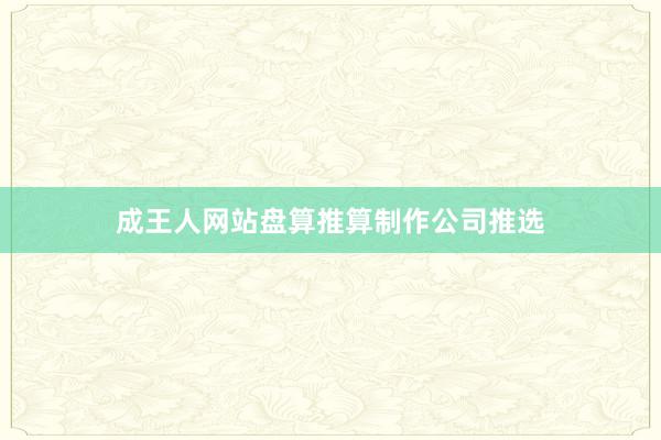 成王人网站盘算推算制作公司推选